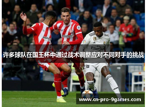 许多球队在国王杯中通过战术调整应对不同对手的挑战