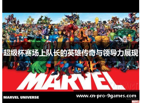 超级杯赛场上队长的英雄传奇与领导力展现