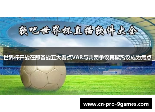 世界杯开战在即备战五大看点VAR与判罚争议再掀热议成为焦点