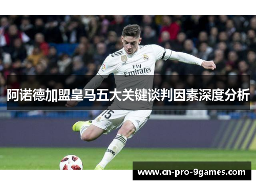 阿诺德加盟皇马五大关键谈判因素深度分析 阿诺德加盟皇马五大关键谈判因素深度分析