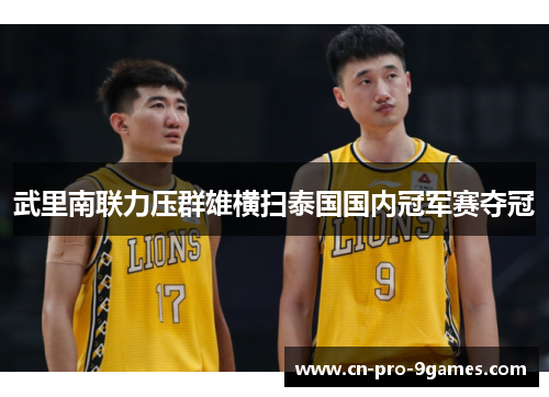 武里南联力压群雄横扫泰国国内冠军赛夺冠 武里南联力压群雄横扫泰国国内冠军赛夺冠